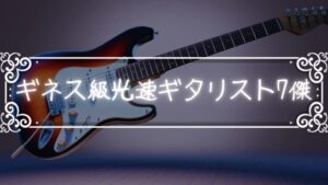 「ギネス級7傑」世界のバカテク速弾きギタリスト達を紹介してみる!