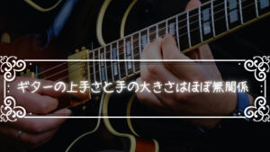 ギターの上手さと手の大きさはほぼ無関係な件