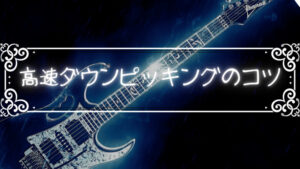 高速ダウンピッキング3つのコツ!打開策はキツツキと回転、限界突破!