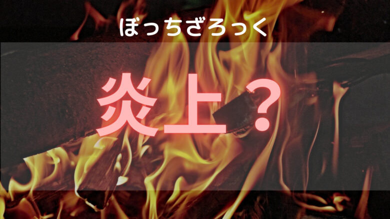 ぼっちざろっくが炎上したって本当なん？？