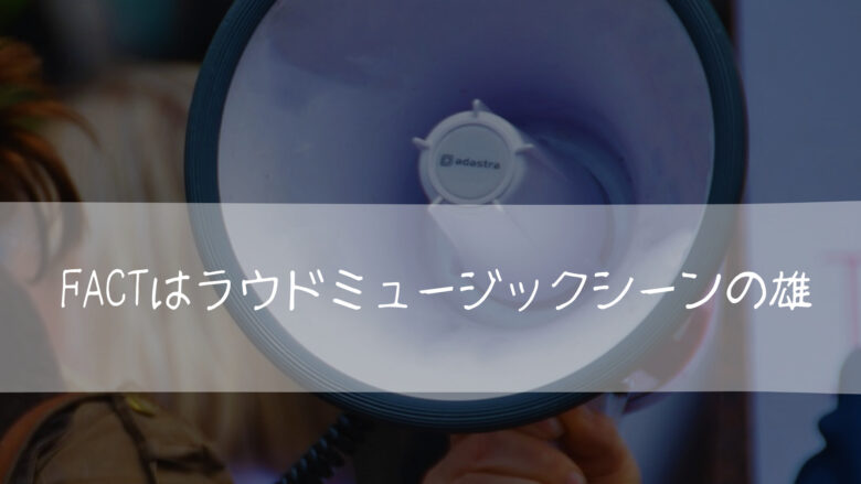 FACTはラウドミュージックシーンの雄