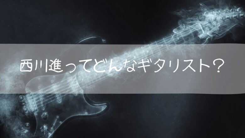 西川進 どんなギタリスト
