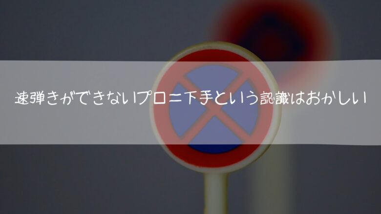 速弾きができないプロ=下手という認識はおかしい