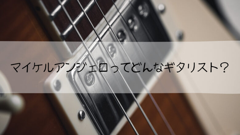 マイケルアンジェロ　ギタリスト　何者