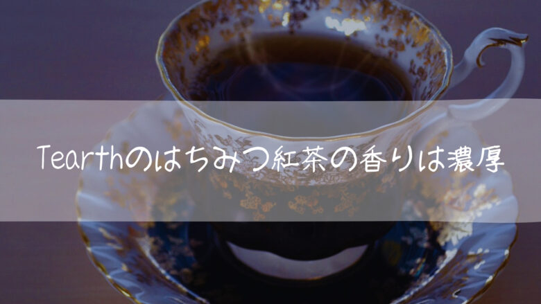 Tearthのはちみつ紅茶の香りは濃厚