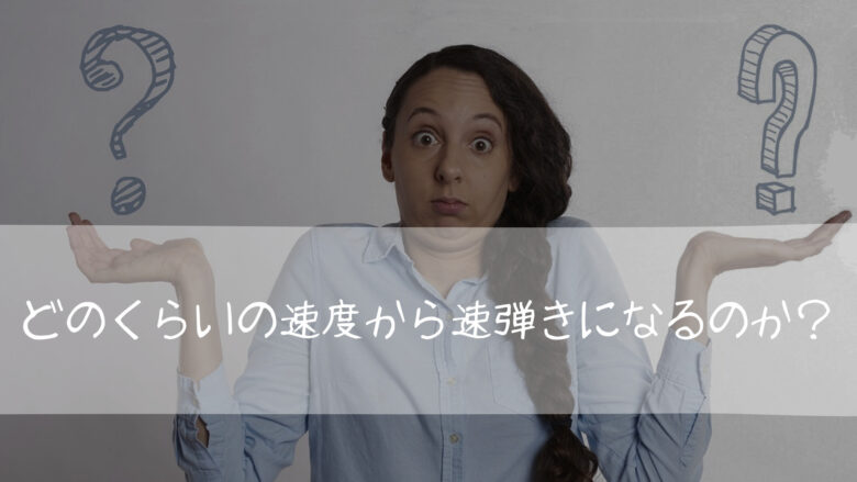 どのくらいの速度から速弾きになるのか?