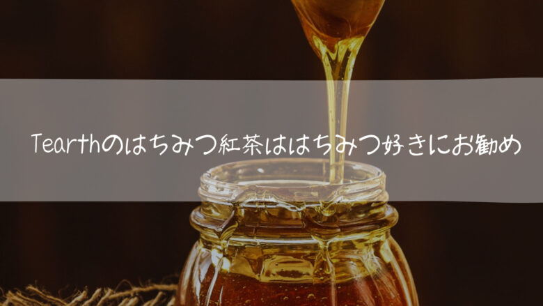 Tearthのはちみつ紅茶 はちみつ好き おすすめ