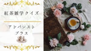 【紅茶雑学クイズ(特級)】紅茶神？紅茶への理解が大分深くないと解けない15問！