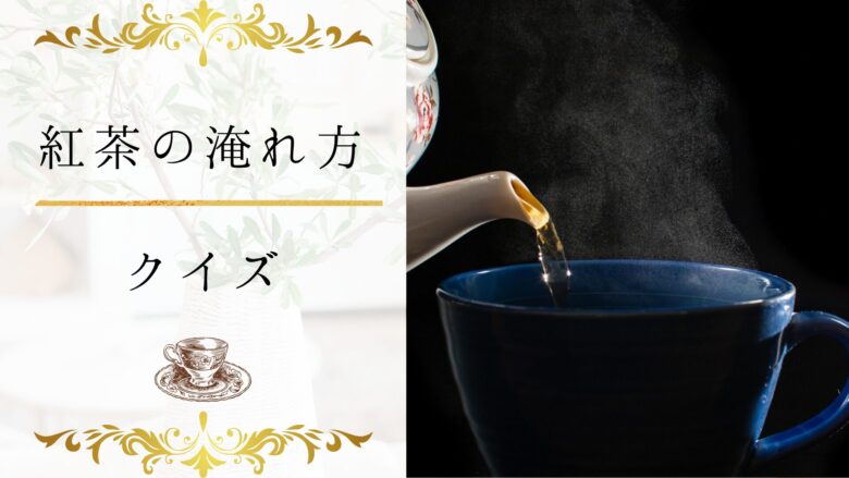 【紅茶の淹れ方クイズ】何問わかる?紅茶の淹れ方についてくわしくなる16問!