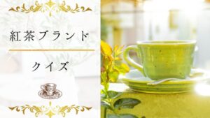 【紅茶ブランドクイズ】何問わかる？紅茶ブランドについて詳しくなる16問！