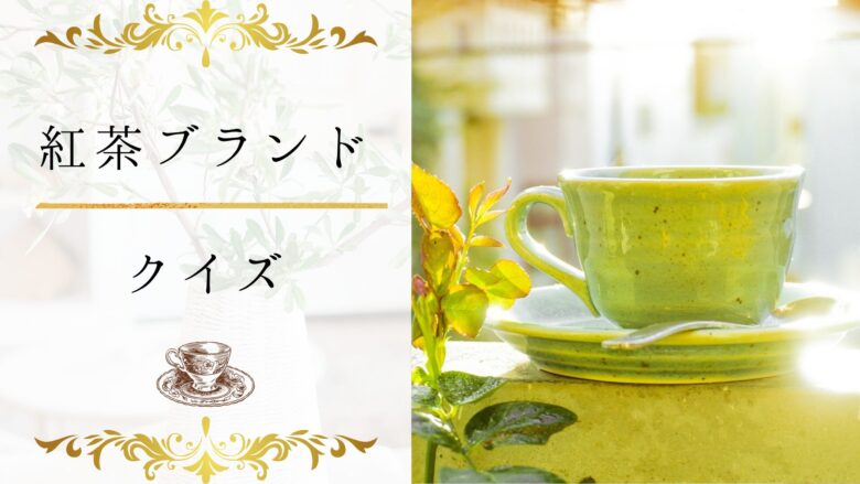 【紅茶ブランドクイズ】何問わかる?紅茶ブランドについて詳しくなる16問!